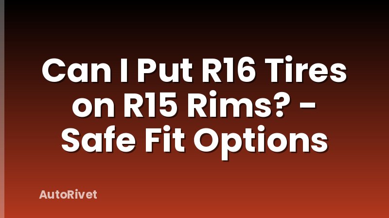 Can I Put R16 Tires on R15 Rims? - Safe Fit Options