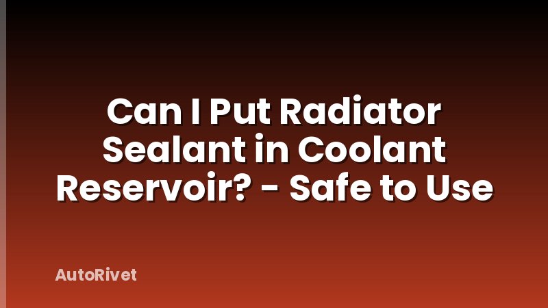 Can I Put Radiator Sealant in Coolant Reservoir? - Safe to Use