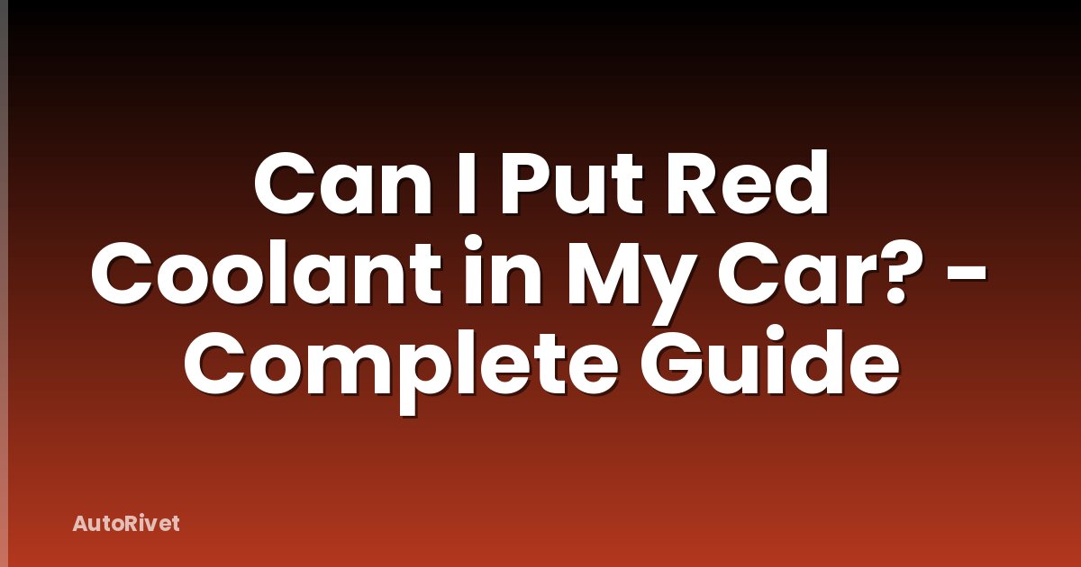 Can I Put Red Coolant in My Car? - Complete Guide
