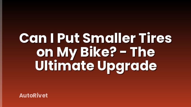 Can I Put Smaller Tires on My Bike? - The Ultimate Upgrade