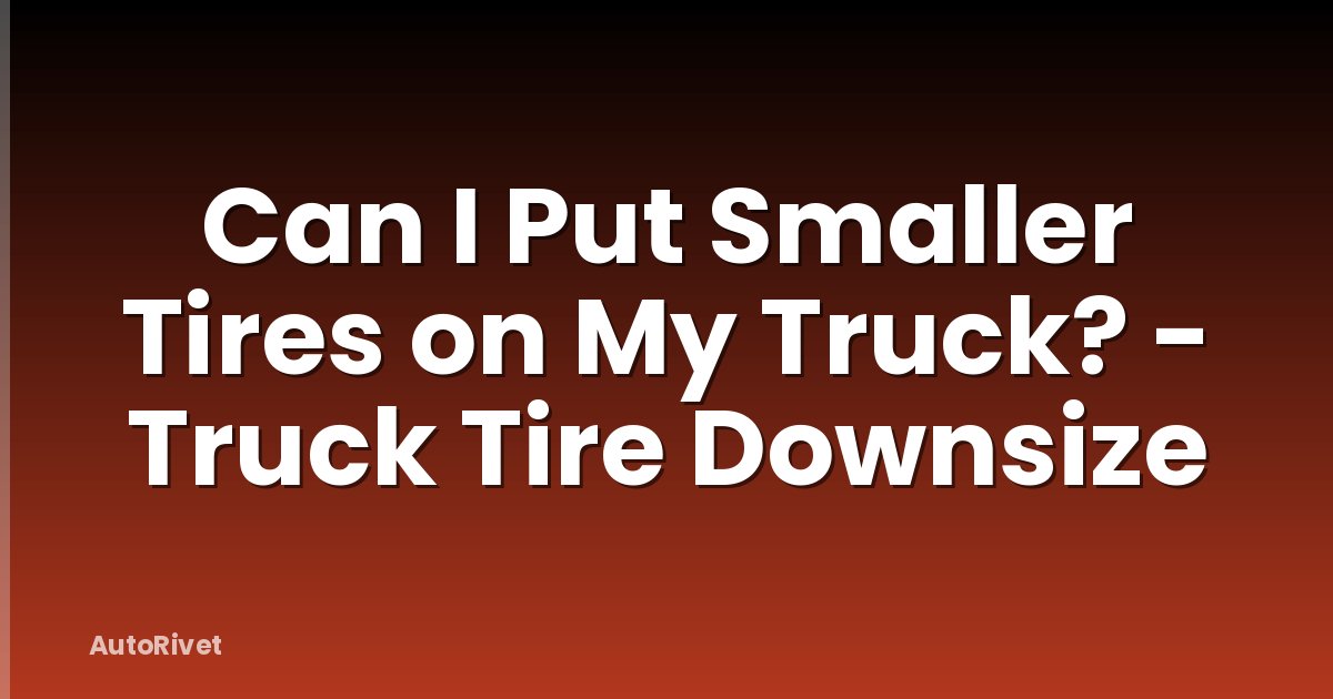 Can I Put Smaller Tires on My Truck? - Truck Tire Downsize