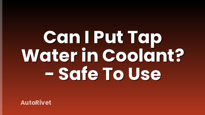 Can I Put Tap Water in Coolant? - Safe To Use