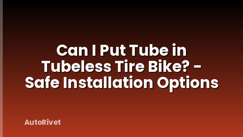 Can I Put Tube in Tubeless Tire Bike? - Safe Installation Options