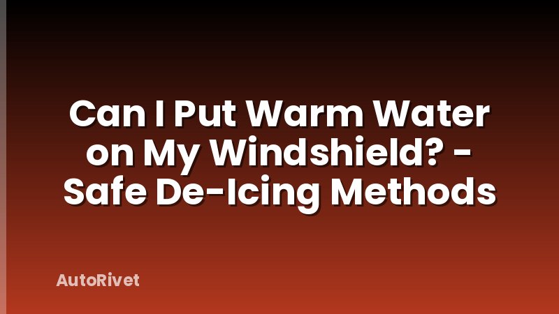 Can I Put Warm Water on My Windshield? - Safe De-Icing Methods