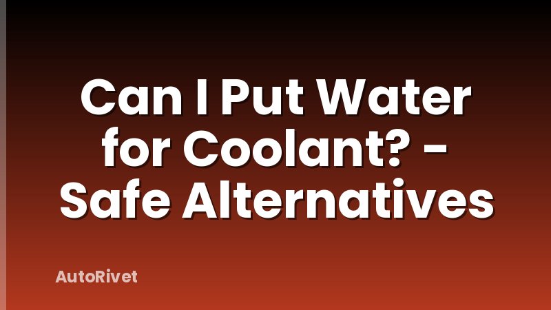 Can I Put Water for Coolant? - Safe Alternatives