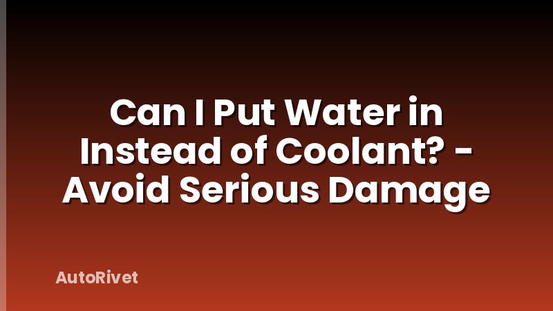 Can I Put Water in Instead of Coolant? - Avoid Serious Damage