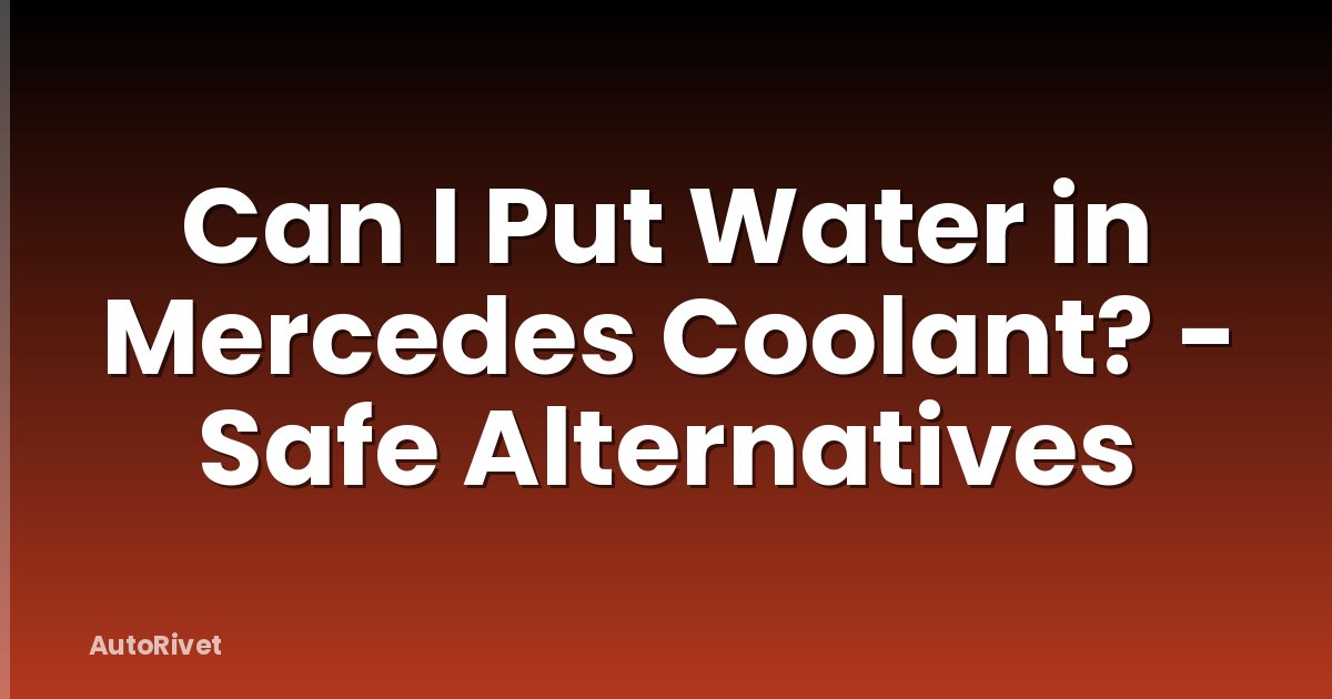 Can I Put Water in Mercedes Coolant? - Safe Alternatives