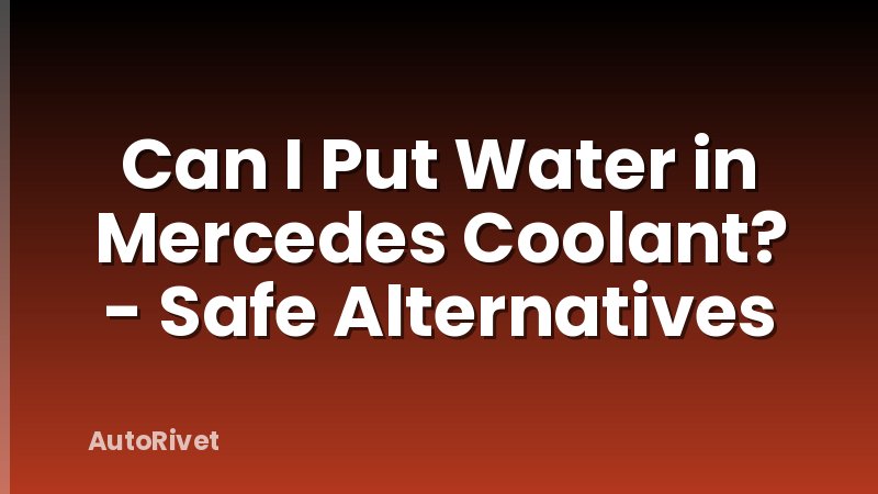 Can I Put Water in Mercedes Coolant? - Safe Alternatives