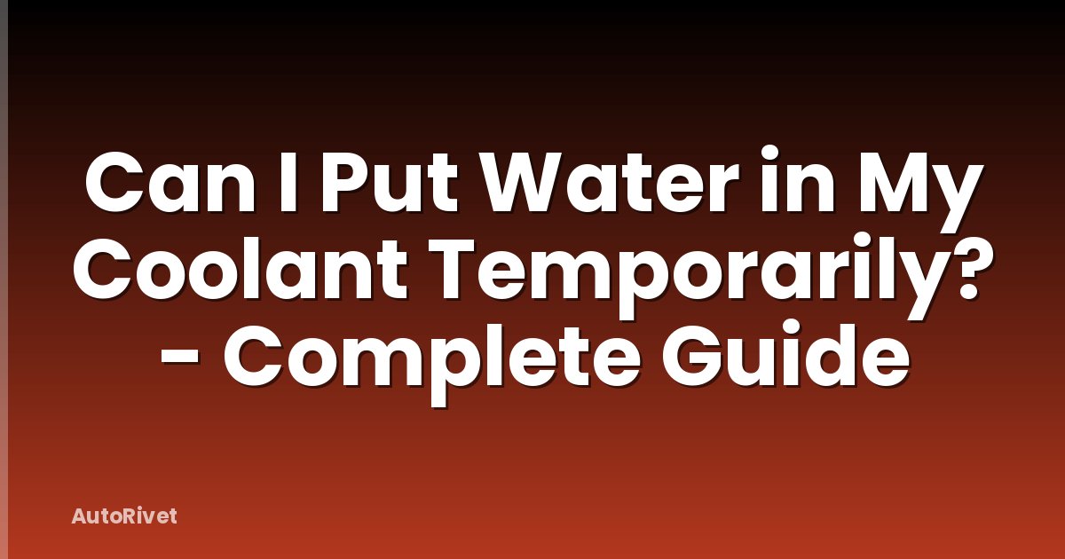 Can I Put Water in My Coolant Temporarily? - Complete Guide