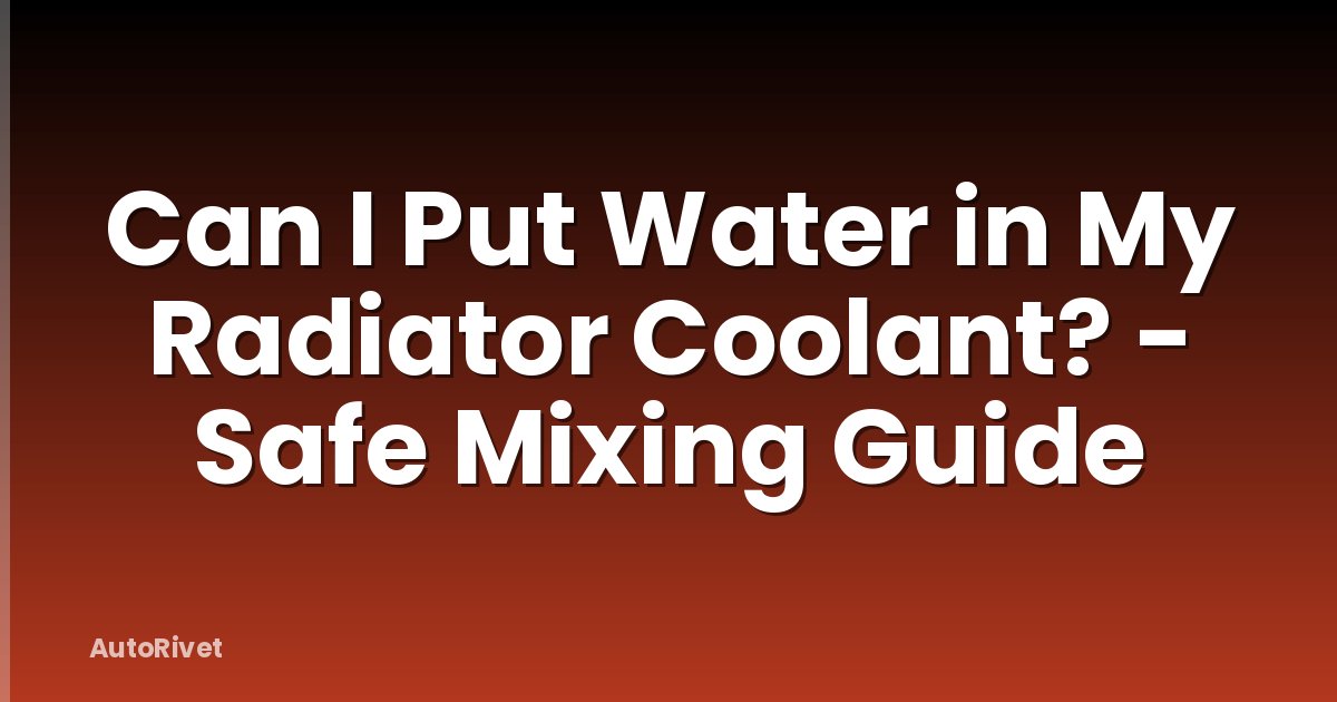 Can I Put Water in My Radiator Coolant? - Safe Mixing Guide