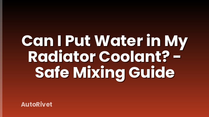 Can I Put Water in My Radiator Coolant? - Safe Mixing Guide