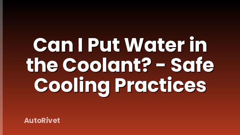 Can I Put Water in the Coolant? - Safe Cooling Practices
