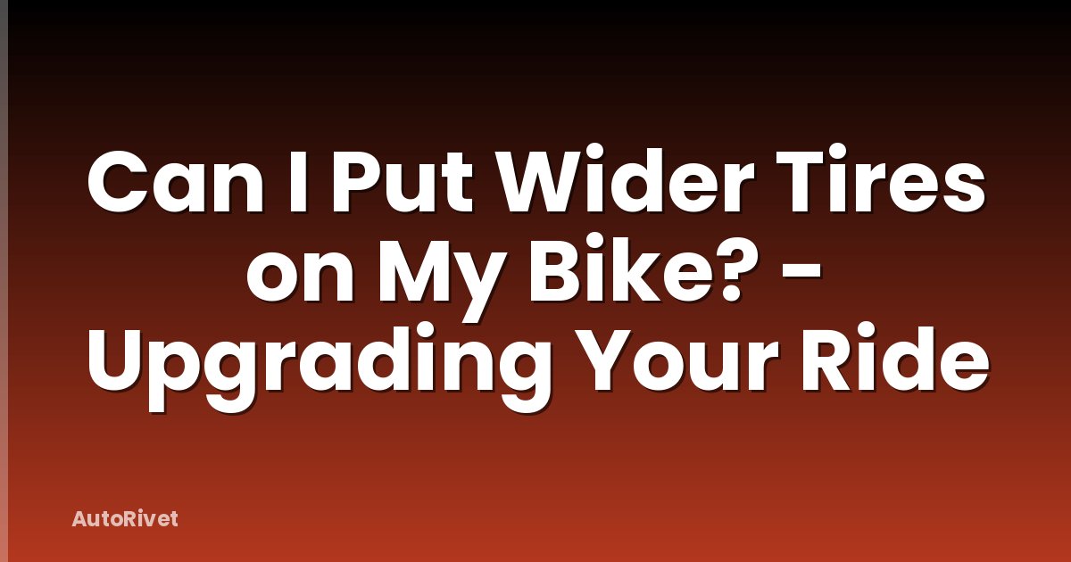Can I Put Wider Tires on My Bike? - Upgrading Your Ride