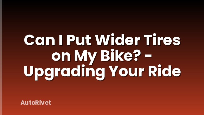 Can I Put Wider Tires on My Bike? - Upgrading Your Ride