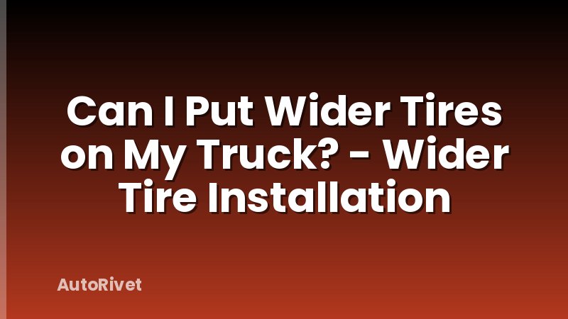 Can I Put Wider Tires on My Truck? - Wider Tire Installation