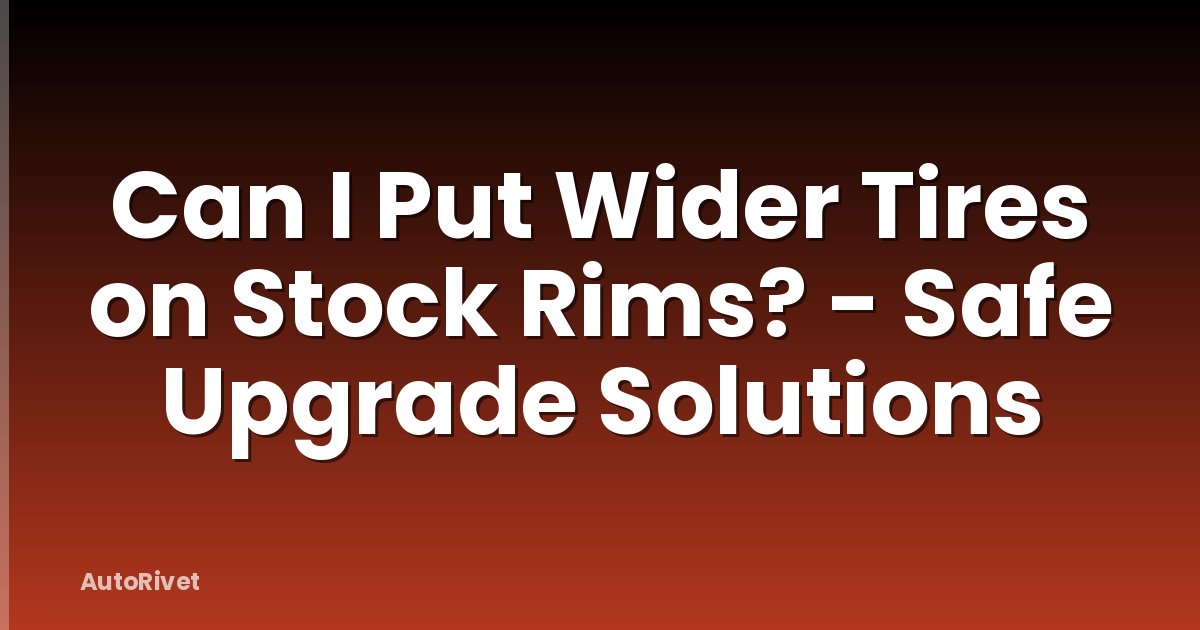 Can I Put Wider Tires on Stock Rims? - Safe Upgrade Solutions