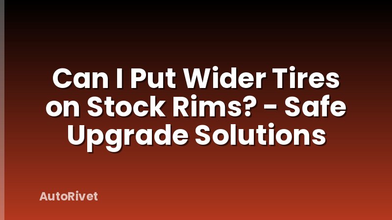 Can I Put Wider Tires on Stock Rims? - Safe Upgrade Solutions