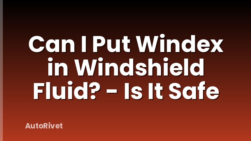 Can I Put Windex in Windshield Fluid? - Is It Safe