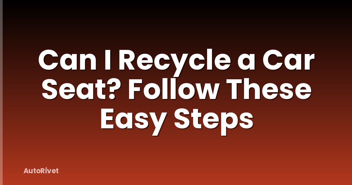 Can I Recycle a Car Seat? Follow These Easy Steps