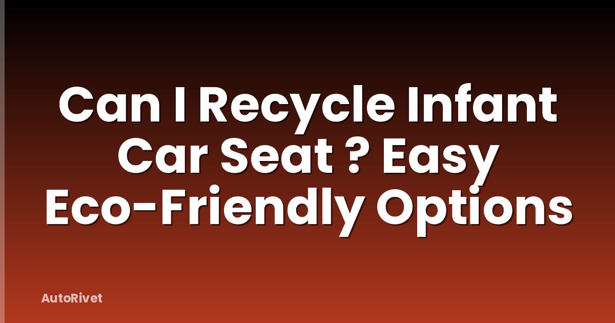 Can I Recycle Infant Car Seat ? Easy Eco-Friendly Options
