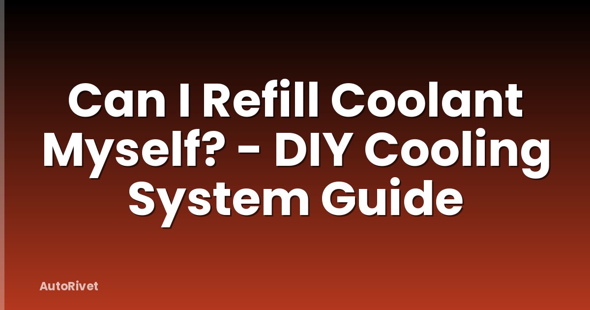 Can I Refill Coolant Myself? - DIY Cooling System Guide