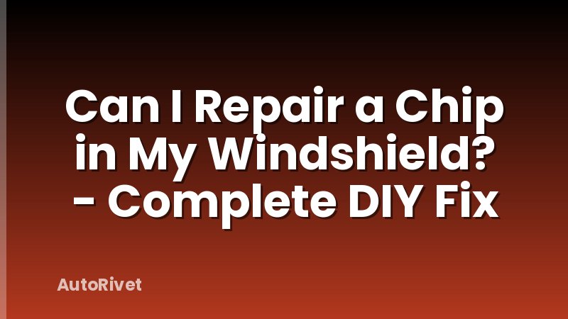 Can I Repair a Chip in My Windshield? - Complete DIY Fix