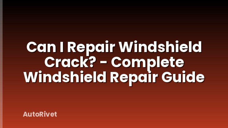 Can I Repair Windshield Crack? - Complete Windshield Repair Guide