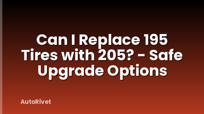 Can I Replace 195 Tires with 205? - Safe Upgrade Options