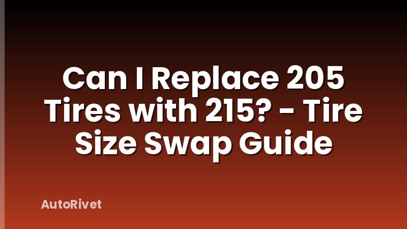 Can I Replace 205 Tires with 215? - Tire Size Swap Guide