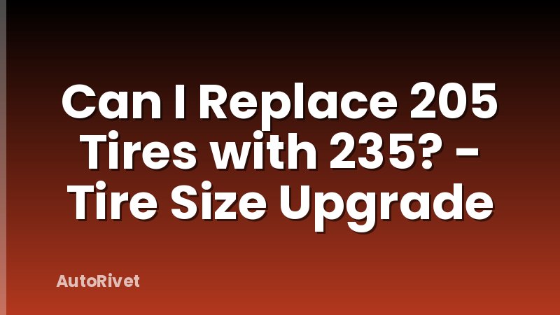 Can I Replace 205 Tires with 235? - Tire Size Upgrade