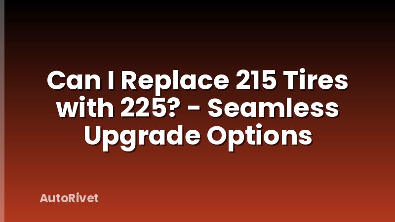 Can I Replace 215 Tires with 225? - Seamless Upgrade Options