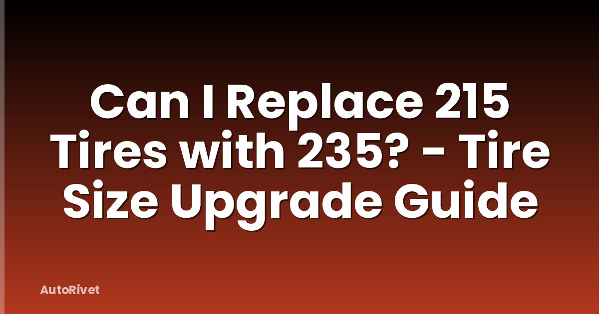 Can I Replace 215 Tires with 235? - Tire Size Upgrade Guide