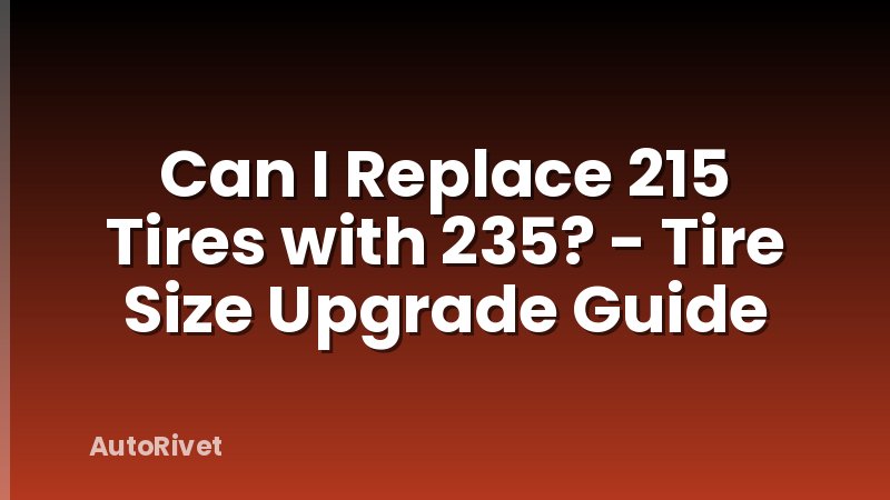 Can I Replace 215 Tires with 235? - Tire Size Upgrade Guide