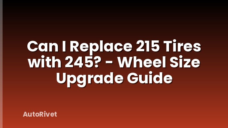 Can I Replace 215 Tires with 245? - Wheel Size Upgrade Guide