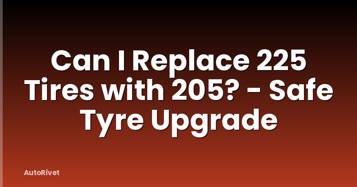 Can I Replace 225 Tires with 205? - Safe Tyre Upgrade