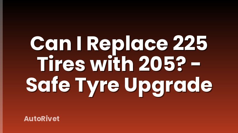 Can I Replace 225 Tires with 205? - Safe Tyre Upgrade