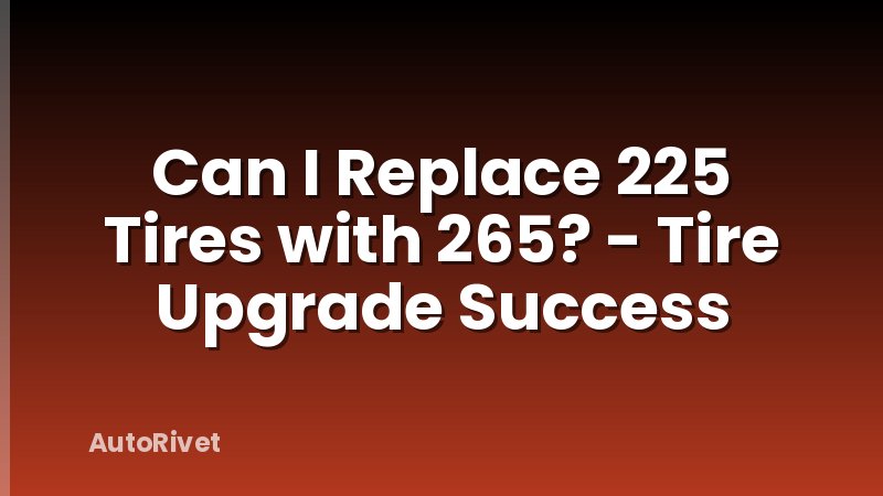 Can I Replace 225 Tires with 265? - Tire Upgrade Success