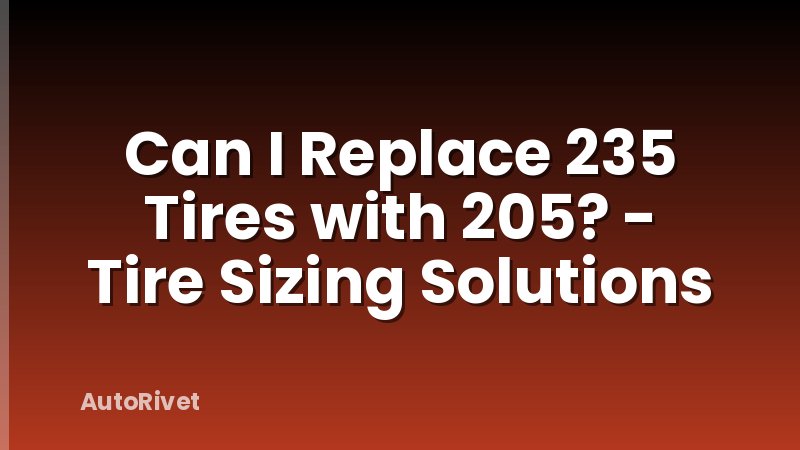 Can I Replace 235 Tires with 205? - Tire Sizing Solutions