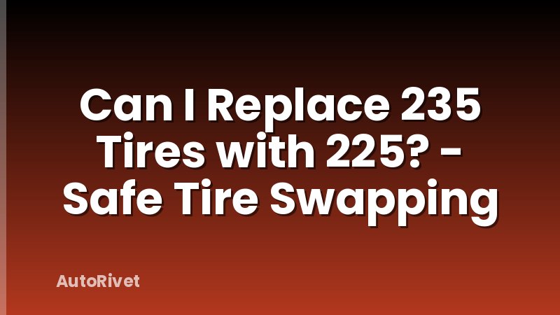 Can I Replace 235 Tires with 225? - Safe Tire Swapping