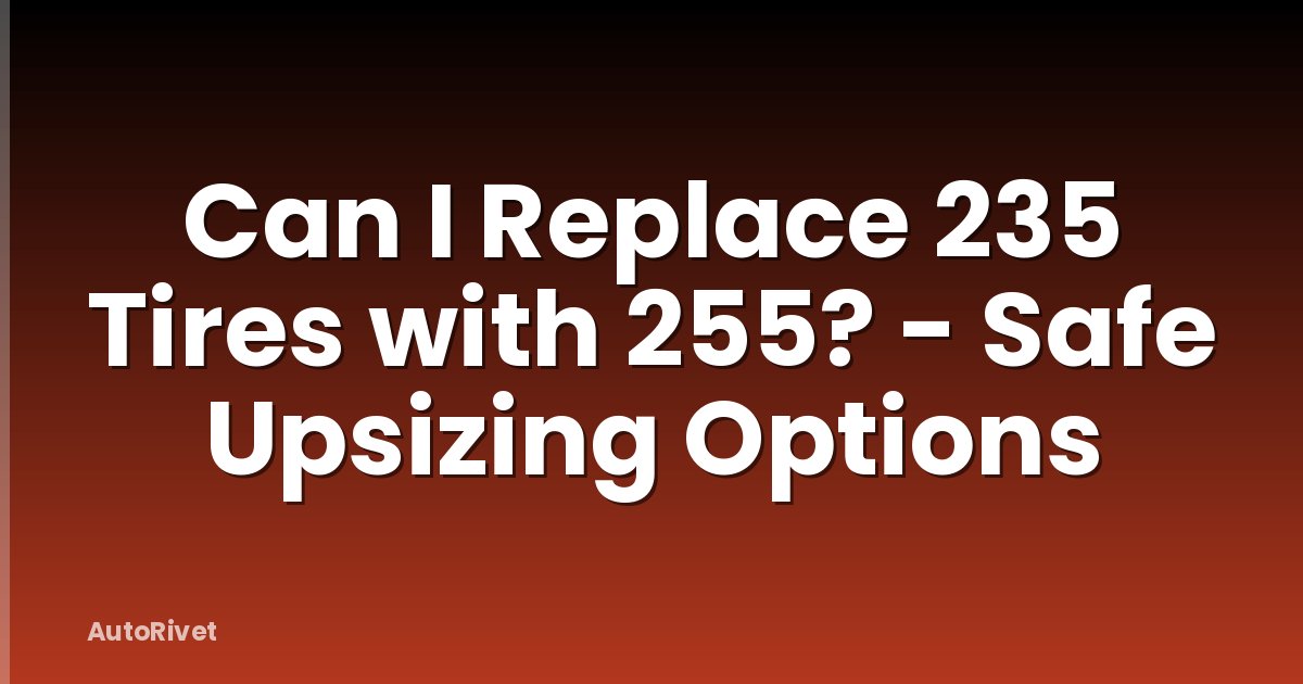 Can I Replace 235 Tires with 255? - Safe Upsizing Options