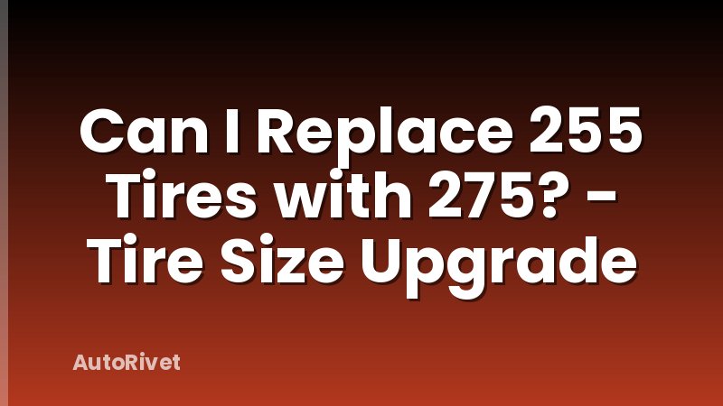 Can I Replace 255 Tires with 275? - Tire Size Upgrade