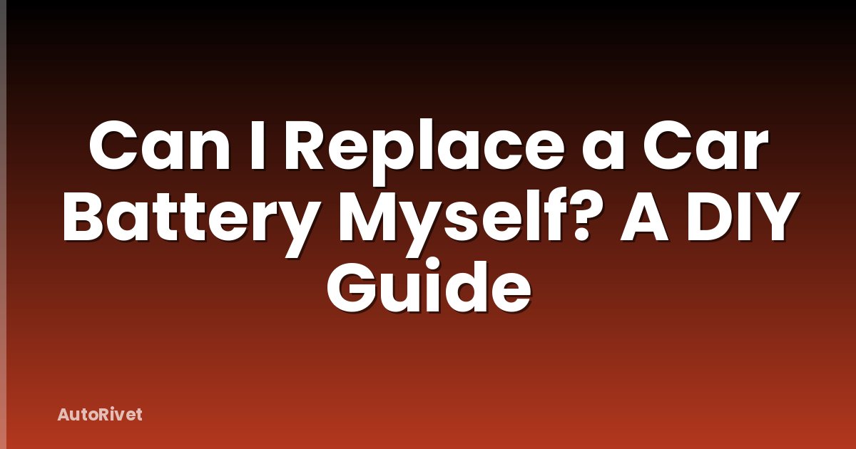 Can I Replace a Car Battery Myself? A DIY Guide