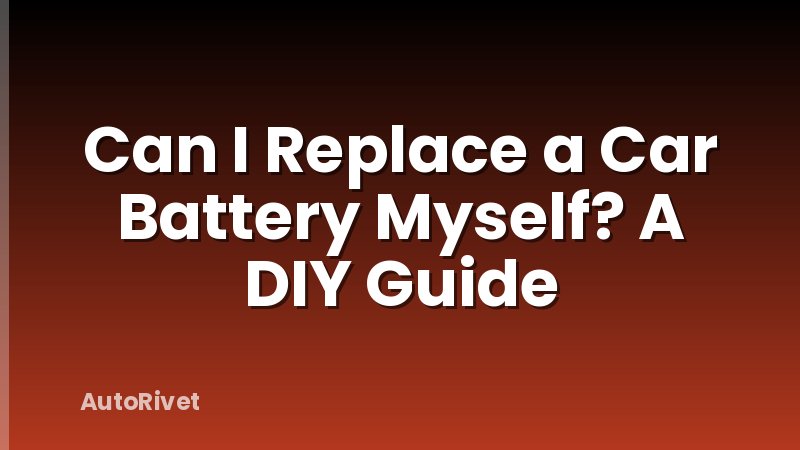 Can I Replace a Car Battery Myself? A DIY Guide