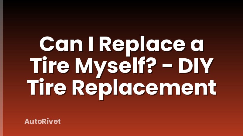 Can I Replace a Tire Myself? - DIY Tire Replacement