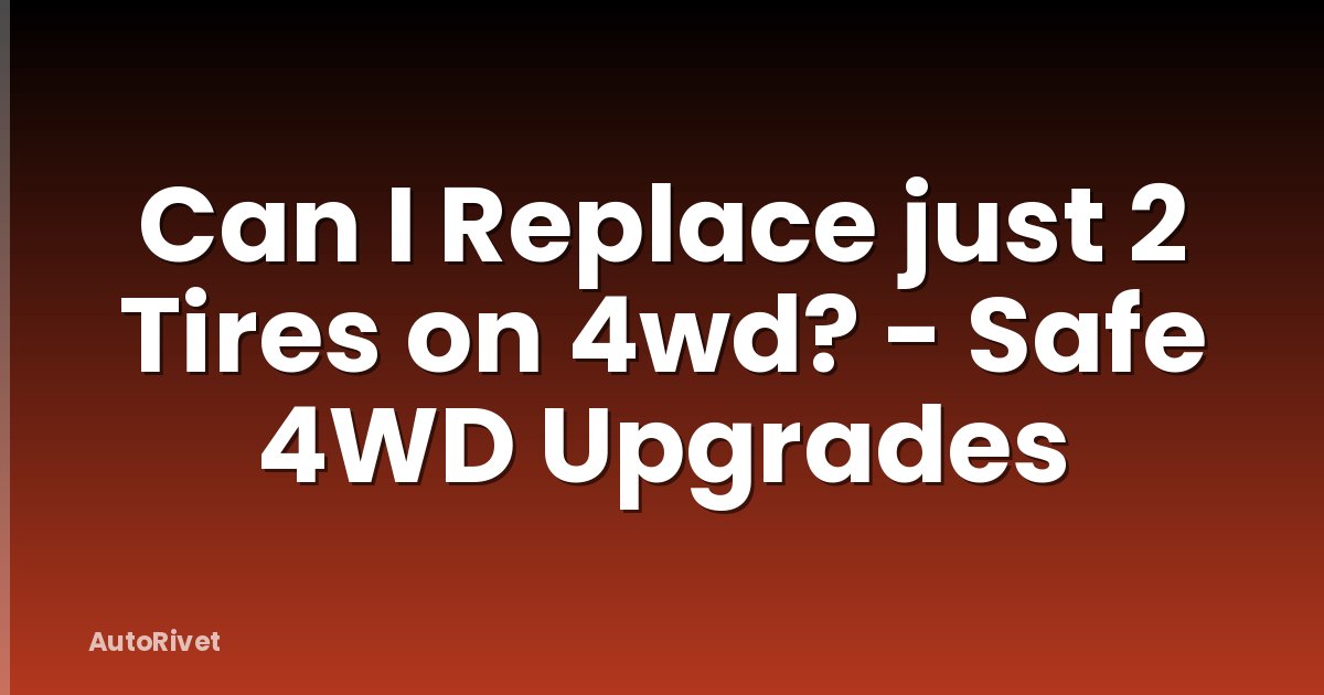 Can I Replace just 2 Tires on 4wd? - Safe 4WD Upgrades