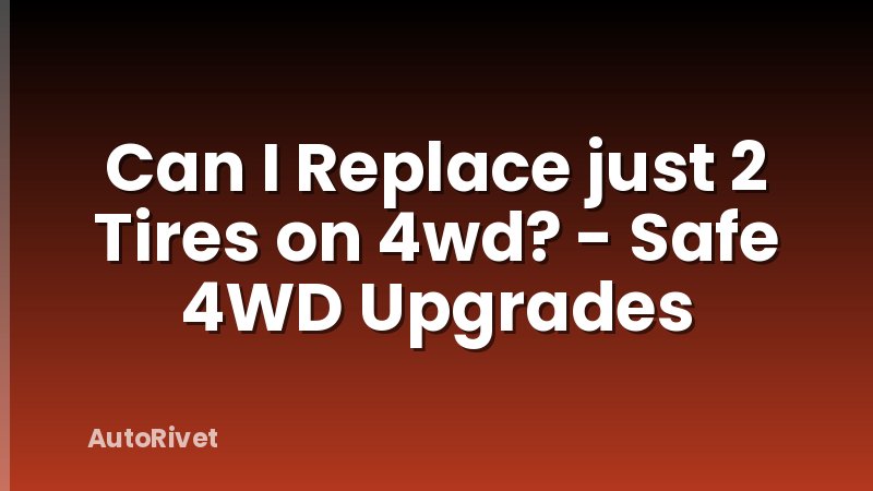 Can I Replace just 2 Tires on 4wd? - Safe 4WD Upgrades