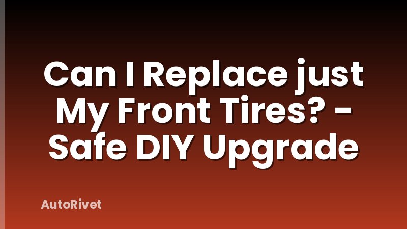 Can I Replace just My Front Tires? - Safe DIY Upgrade