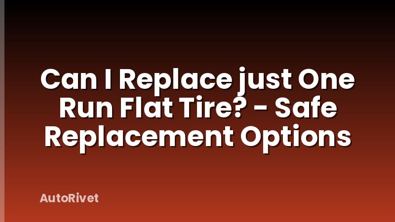 Can I Replace just One Run Flat Tire? - Safe Replacement Options