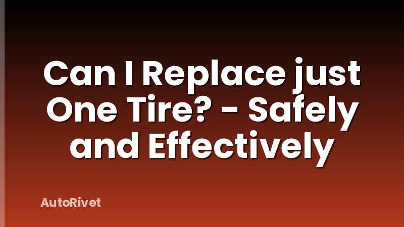 Can I Replace just One Tire? - Safely and Effectively