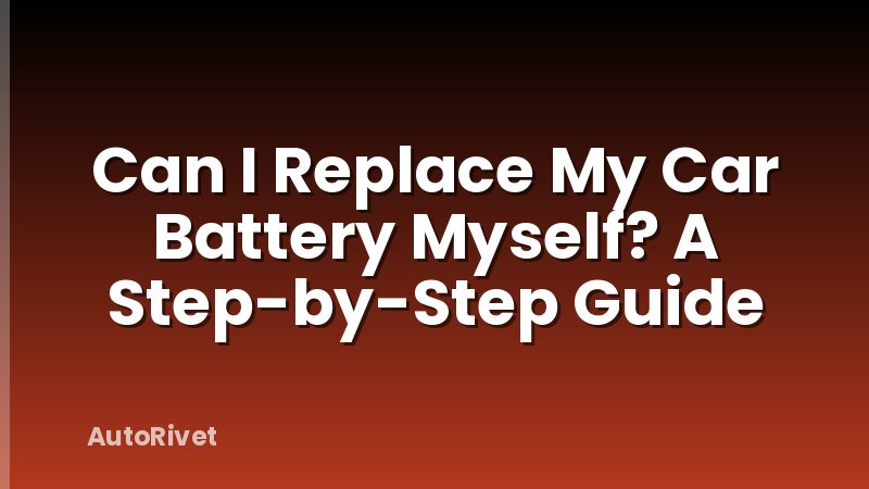 Can I Replace My Car Battery Myself? A Step-by-Step Guide